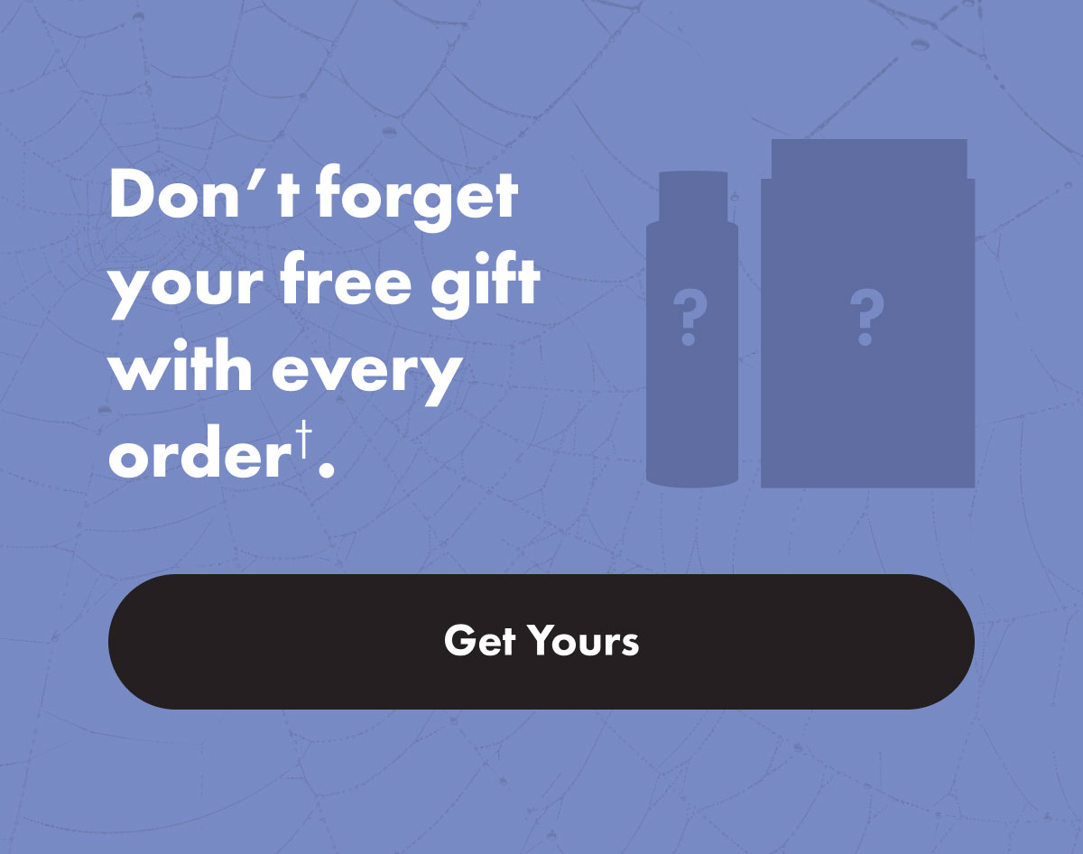 Don't forger your free gift with every order.