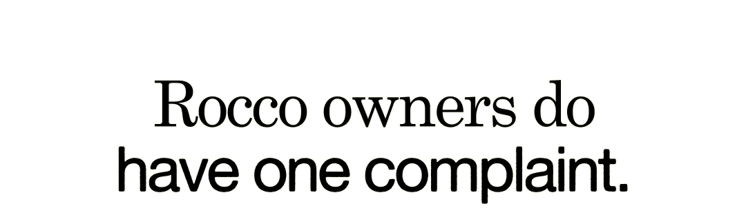 Rocco owners do have one complaint.