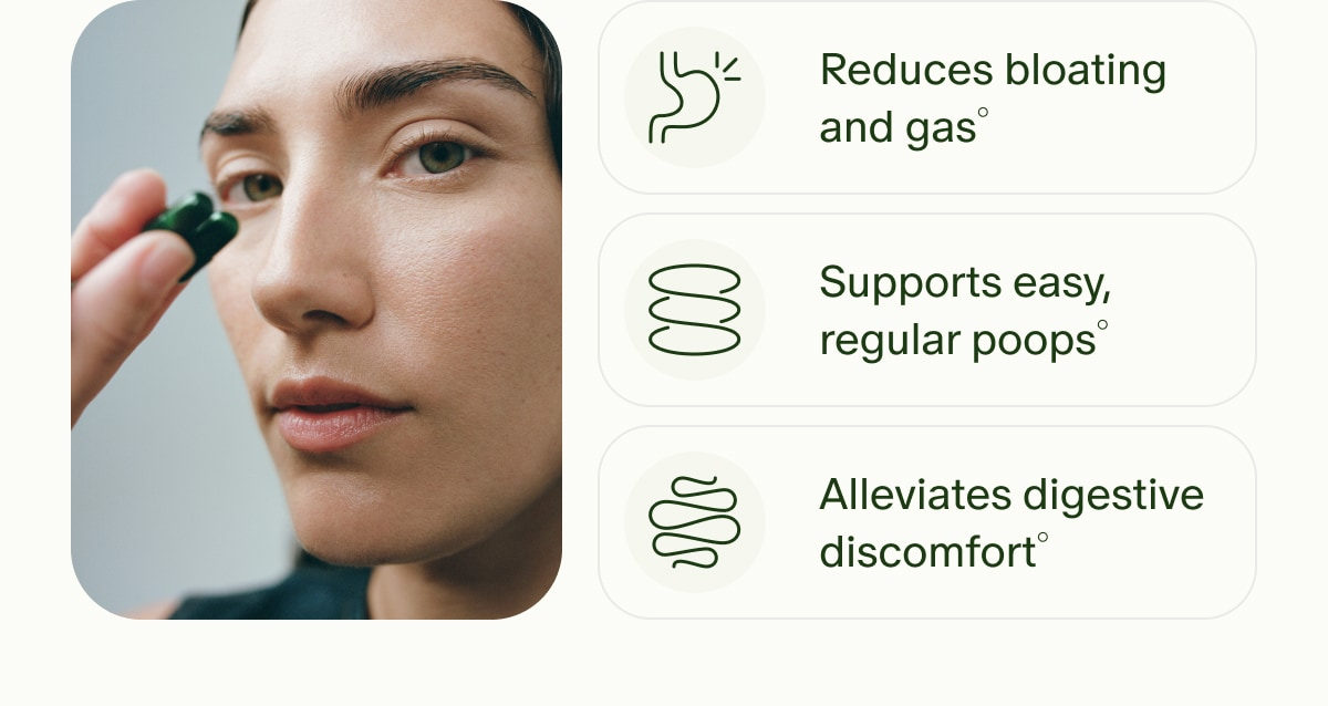 Reduces bloating and gas&deg; | Supports easy, regular poops&deg; | Alleviates digestive discomfort&deg;