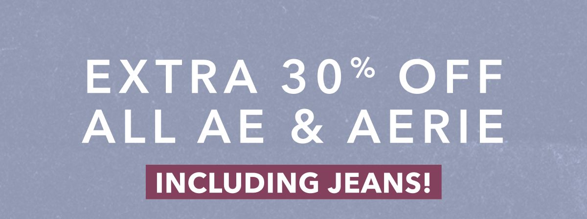 EXTRA 30% OFF ALL AE & AERIE INCLUDING JEANS!