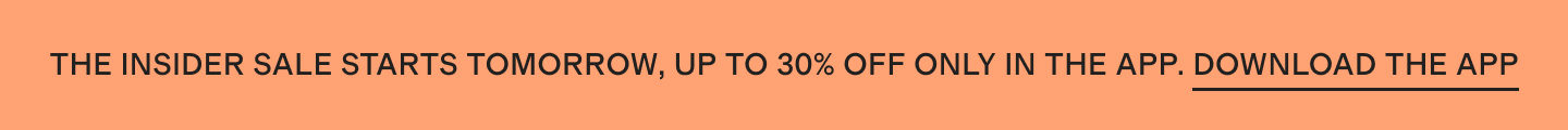 The Insider Sale starts tomorrow, up to 30% off only in the app. DOWNLOAD THE APP