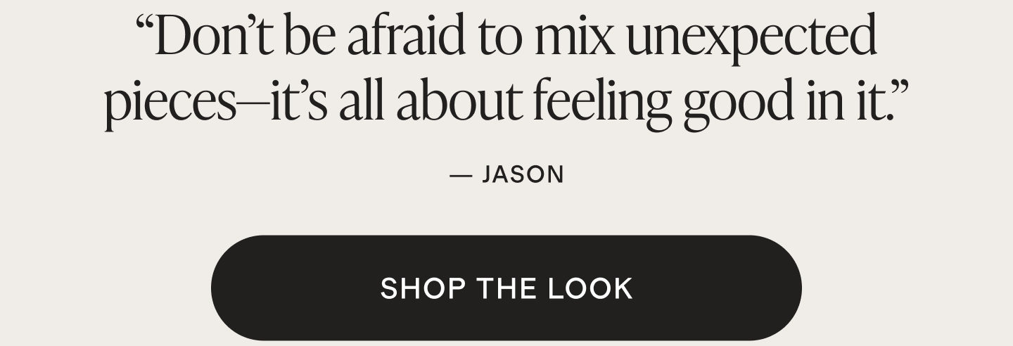 Don&rsquo;t be afraid to mix unexpected pieces&mdash;it's all about feeling good in it.