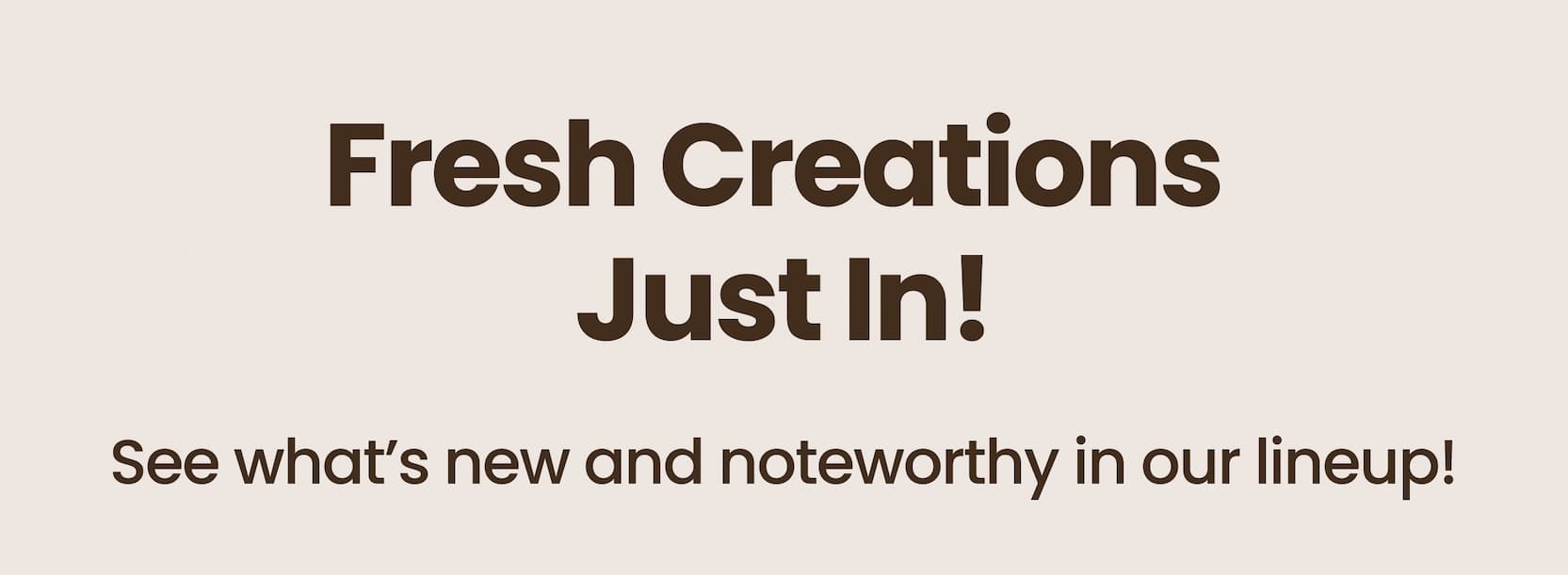 Fresh Creations  Just In!