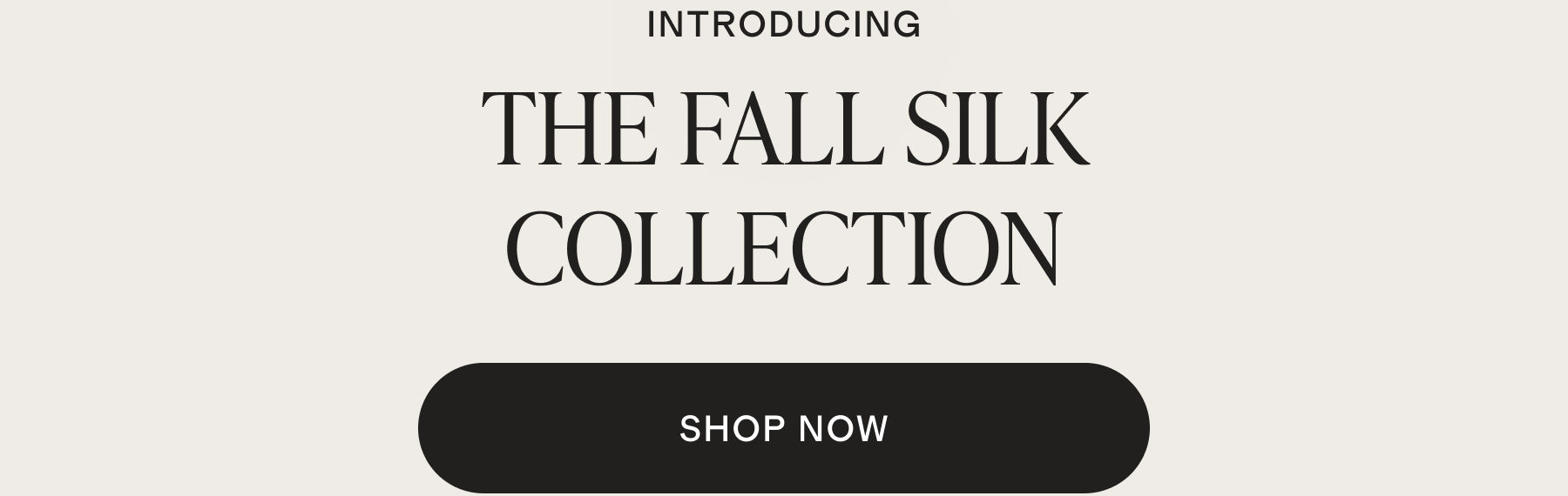 THE FALL SILK COLLECTION | SHOP NOW