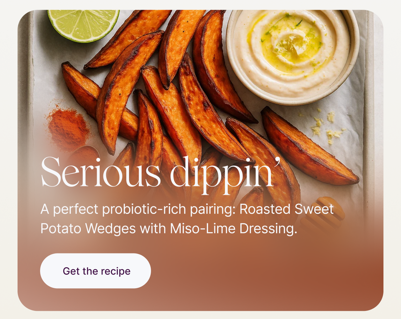 Serious dippin' with Roasted Sweet Potato Wedges and Miso-Lime Dressing