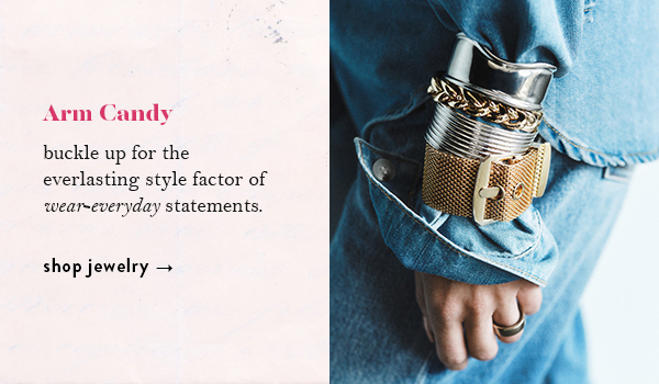 Arm Candy: buckle up for the everlasting style factor of wear-everyday statements. shop jewelry.
