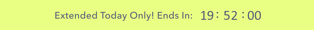 Extended Today Only! Ends In: 