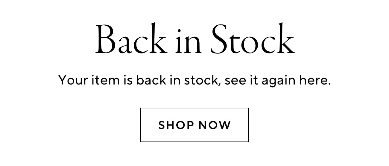 BACK IN STOCK Your item is back in stock, see it again here. - SHOP NOW