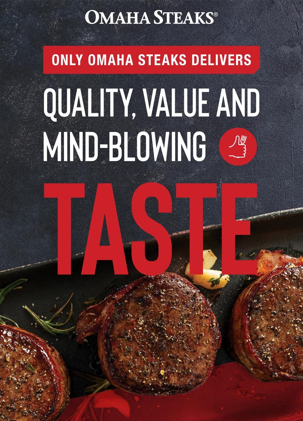 OMAHA STEAKS&reg; | ONLY OMAHA STEAKS DELIVERS QUALITY, VALUE, AND MIND-BLOWING TASTE