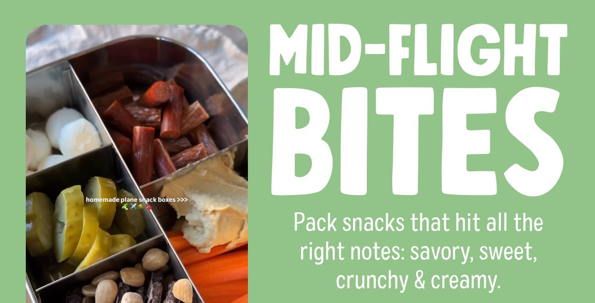 Mid-Flight Bites | Pack snacks that hit all the right notes: savory, sweet, crunchy & creamy.