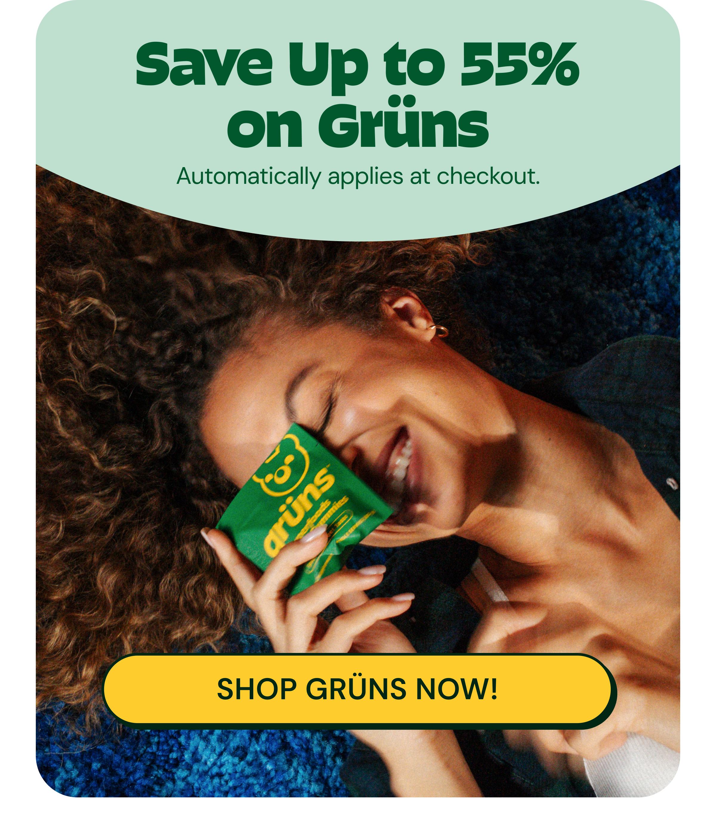 Save up to 55% on Gr&uuml;ns. Automatically Applies at Checkout. Button: Shop Gr&uuml;ns Now!