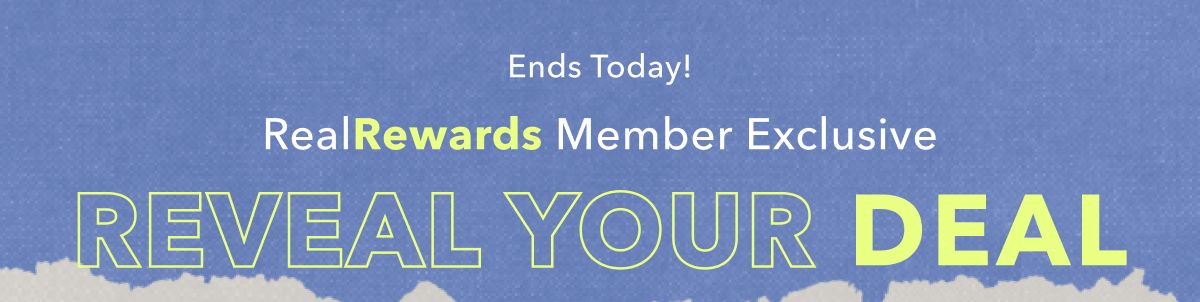 Ends Today! RealRewards Member Exclusive | Reveal Your Deal