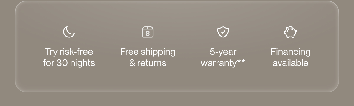 Try risk-free for 30 nights | Free shipping & returns | 5-year warranty**