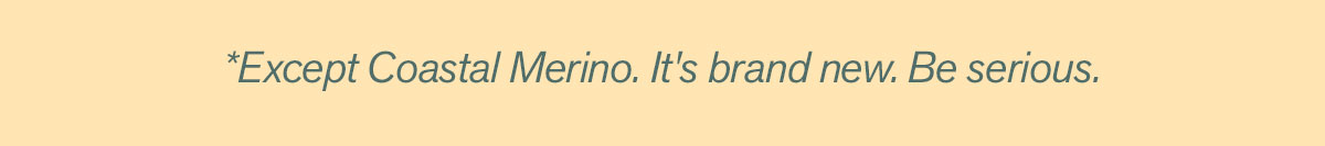 Except Coastal Merino. It's brand new. Be serious.
