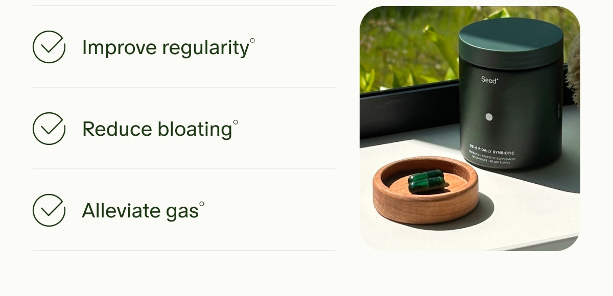 Improve regularity&deg; | Reduce bloating&deg; | Alleviate gas&deg;