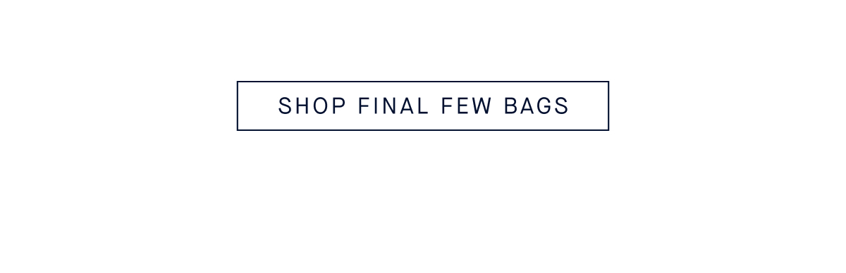 SHOP FINAL FEW BAGS