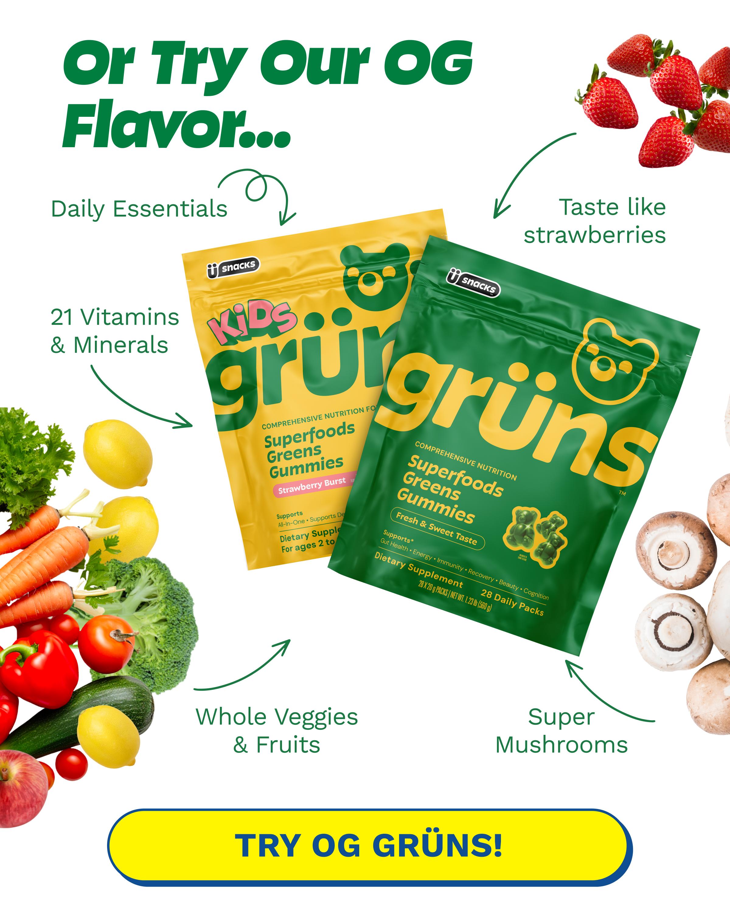 Or Try Our Og Flavor... Daily Essentials. Taste Like Strawberries. 21 Vitamins & Minerals. Whole Veggies & Fruits. Super Mushrooms. Button: Try Og Gr&uuml;ns!