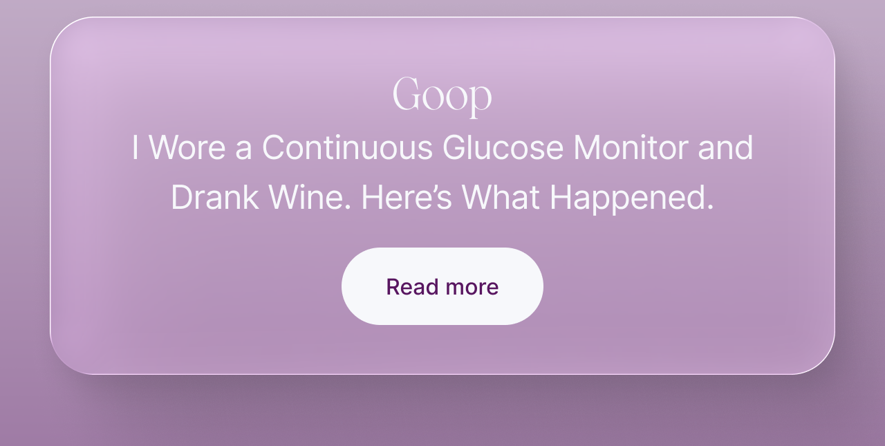 Goop -- I Wore a Continuous Glucose Monitor and Drank Wine. Here's What Happened. Read more