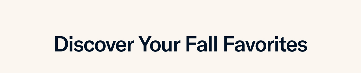 Discover Your Fall Favorites