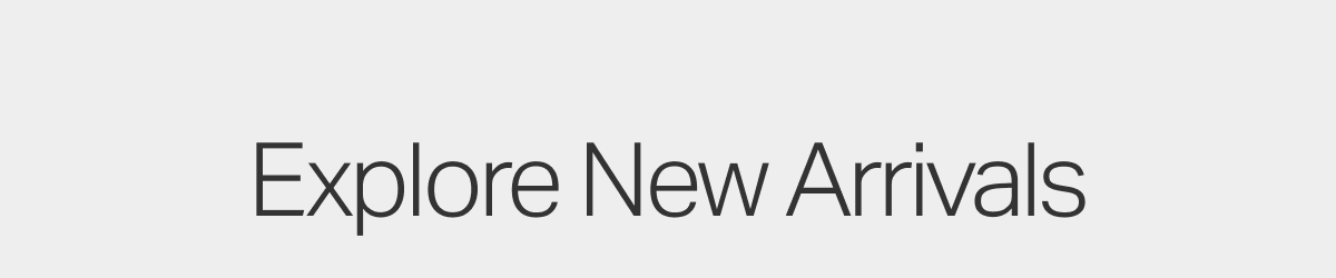 Explore More New Arrivals