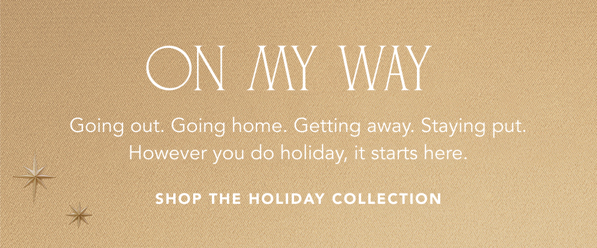 Text on a textured gold background reads: "ON MY WAY &mdash; Going out. Going home. Getting away. Staying put. However you do holiday, it starts here. SHOP THE HOLIDAY COLLECTION" with small starburst accents on the left.