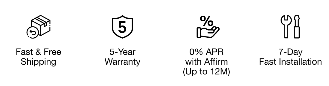 "Fast & Free Shipping"	"5-Year Warranty"	"0% APR with Affirm (Up to 12M)"	"7-Day Fast Installation"