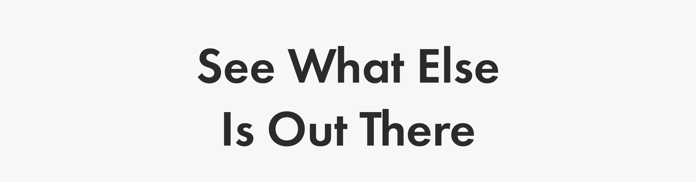 See What Else Is Out There