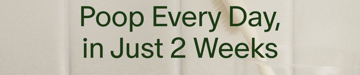 Poop Every Day, in Just 2 Weeks
