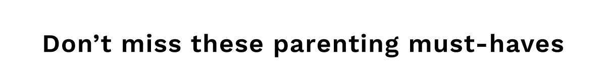 Don&rsquo;t miss these parenting must-haves