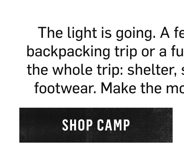 A few weekends left for a backpacking trip. Shop Camp.