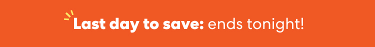 Last day to save. Ends tonight!