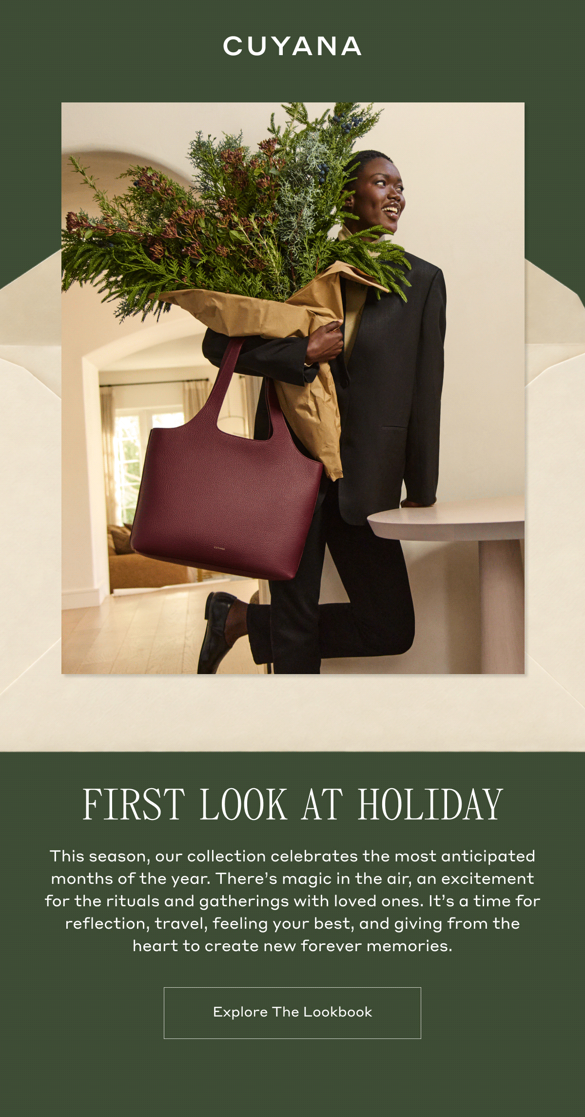 CUYANA FIRST LOOK AT HOLIDAY This season, our collection celebrates the most anticipated months of the year. There's magic in the air, and excitement for the rituals and gatherings with loved ones. It's a time for reflection, travel, feeling your best, and giving from the heart to create new forever memories. Explore The Lookbook