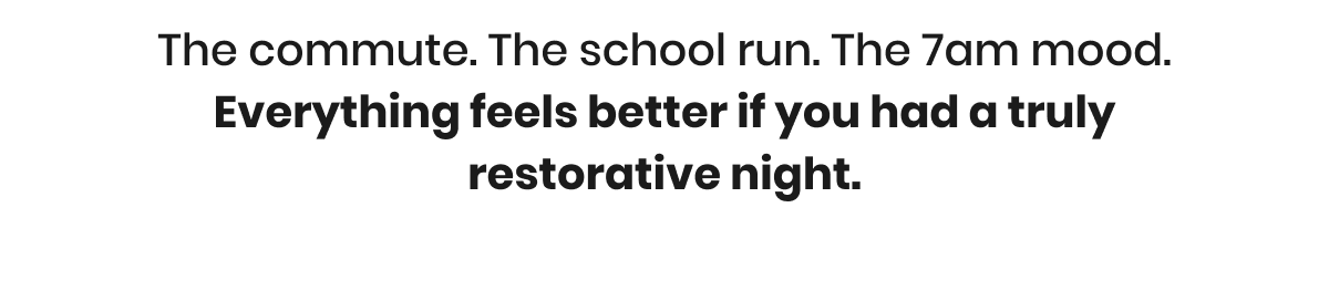 Everything feels better if you had a restorative night