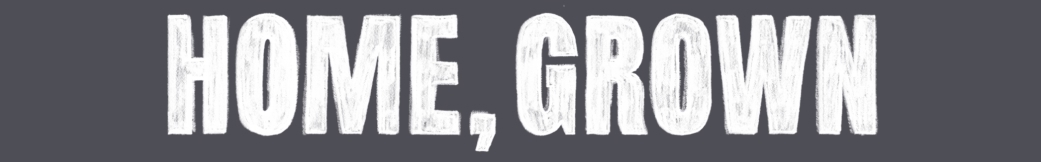 Home, Grown.