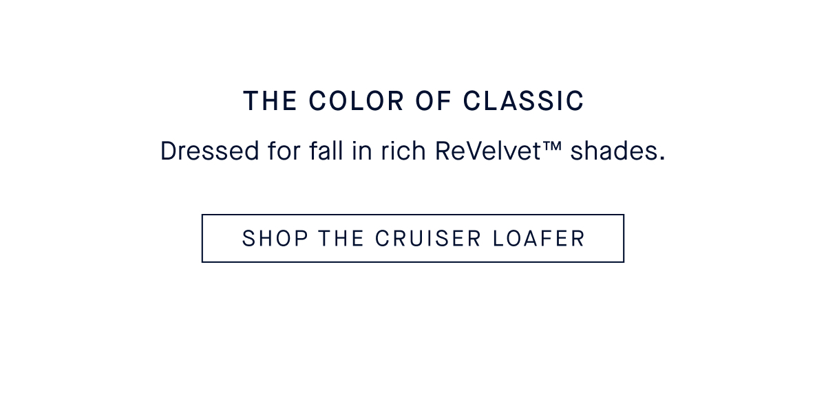 The Color of Classic Dressed for fall in rich ReVelvet&trade; shades. SHOP THE CRUISER LOAFER