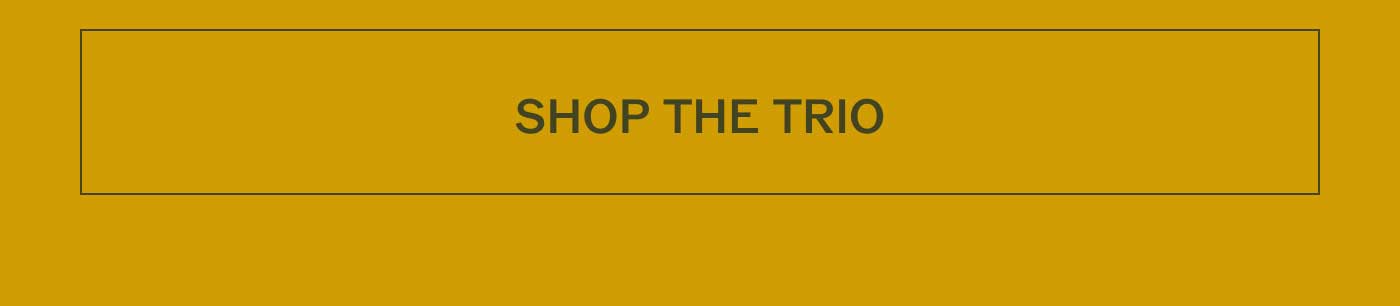SHOP THE TRIO