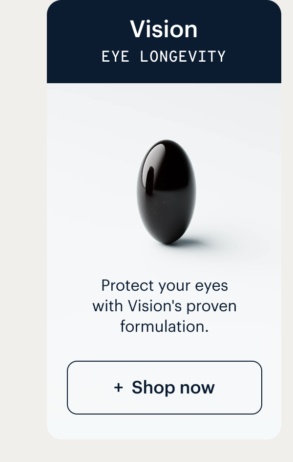 Vision I Eye longevity I Protect your eyes with Vision's proven formulation. I Shop now