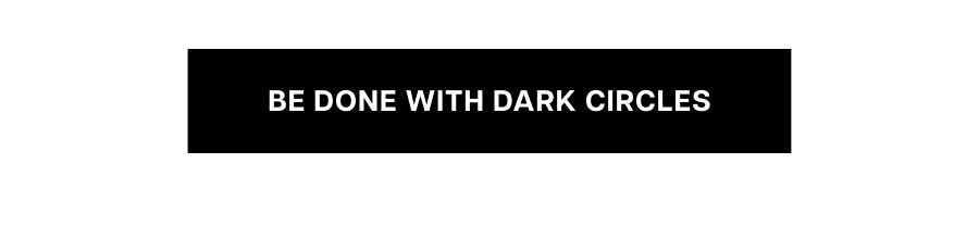 Be done with dark circles