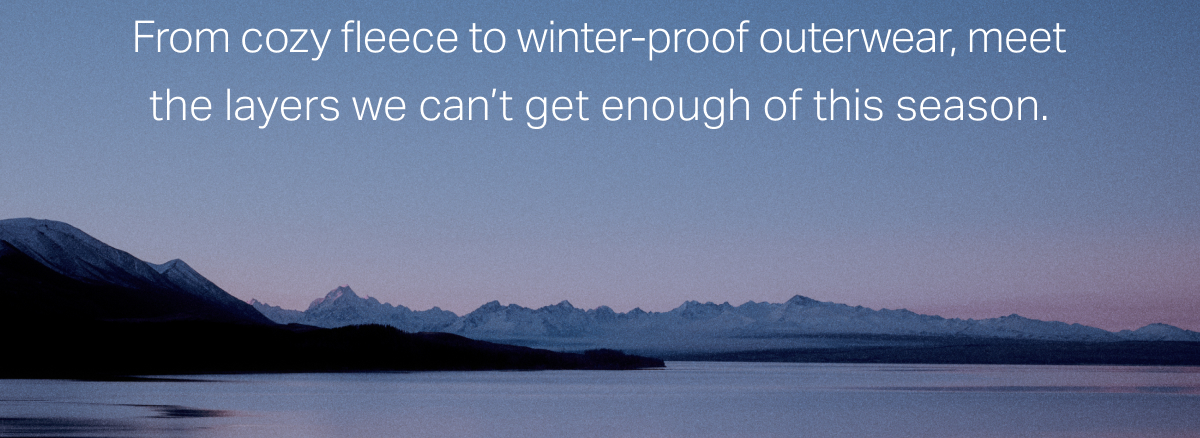 From cozy fleece to winter-proof outerwear, meet the layers we can&rsquo;t get enough of this season.