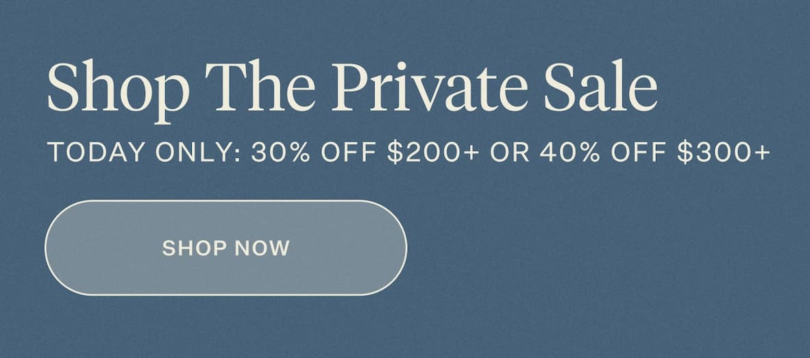 Shop the Private Sale | Today Only: 30% Off $200+ or 40% Off $300+