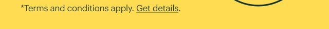 *Terms and conditions apply. Get details.