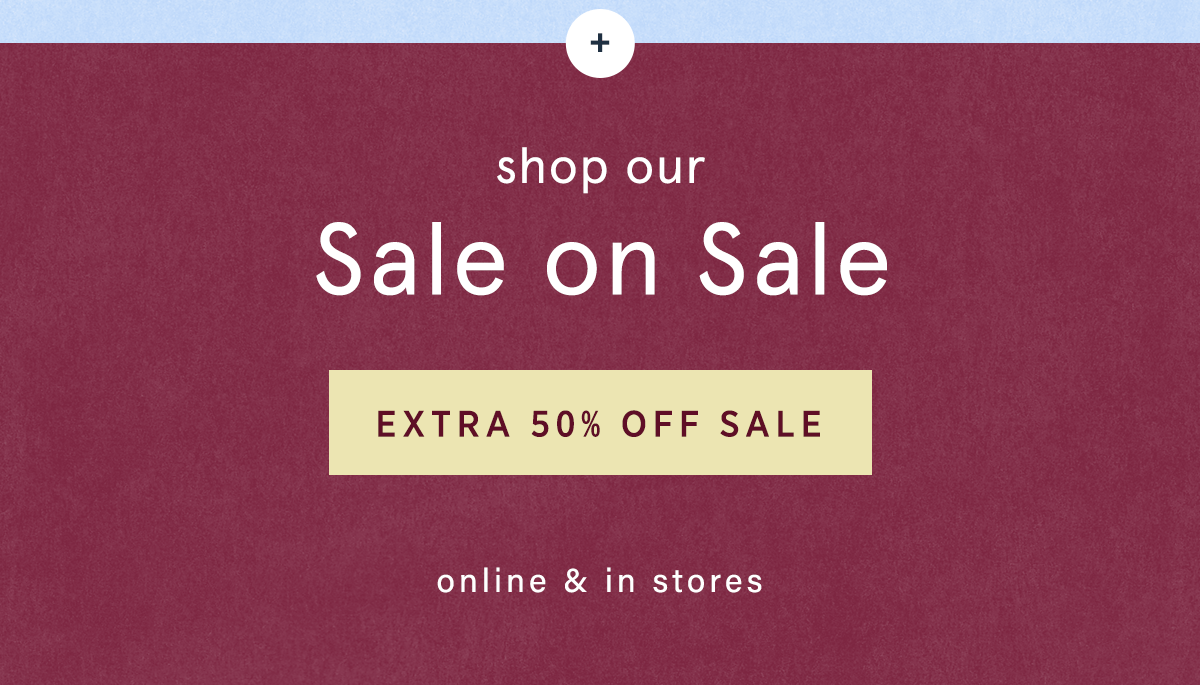 shop our sale on sale, extra 50% off sale, online and in stores