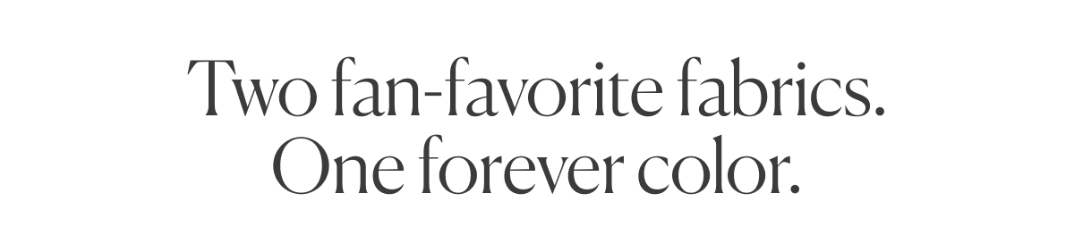 two fav-favorite fabrics. one forever color.