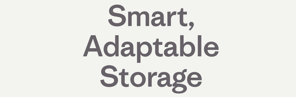 Smart, Adaptable Storage.