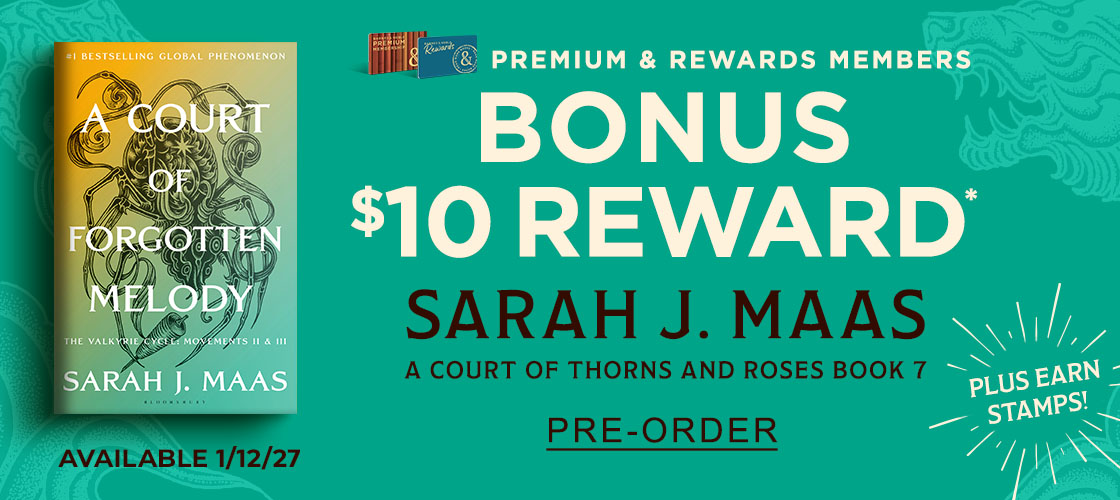PREMIUM & REWARDS MEMBERS BONUS $10 REWARD* SARAH J. MAAS A COURT OF THORNS & ROSES BOOK 7 PLUS EARN STAMPS! AVAILABLE 1/12/27 | PRE-ORDER