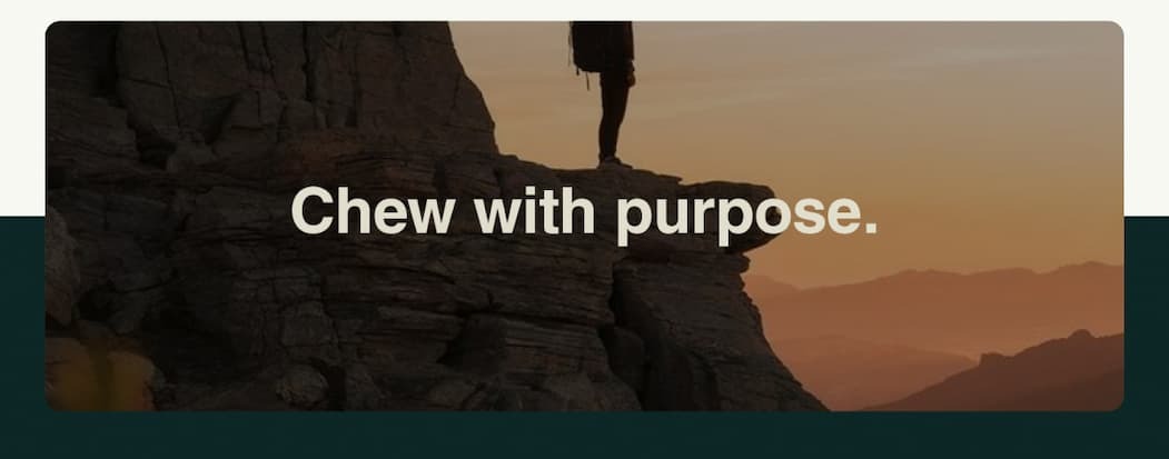 Chew with purpose