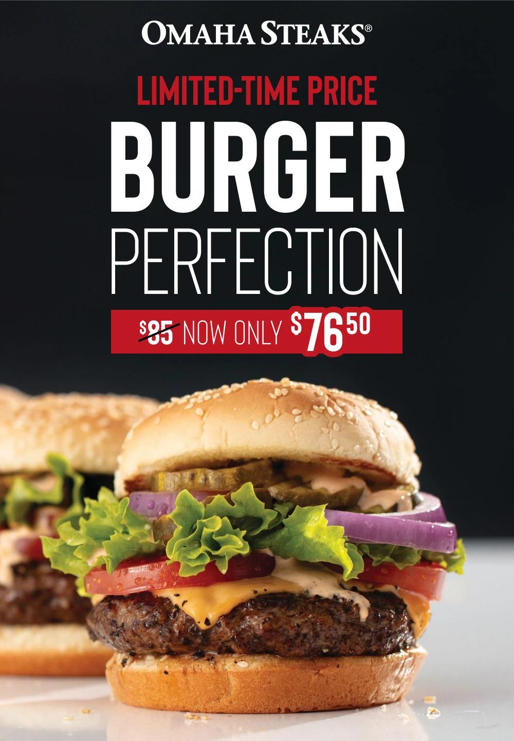 OMAHA STEAKS&reg;
LIMITED-TIME PRICE BURGER PERFECTION
$85 NOW ONLY $76.50
