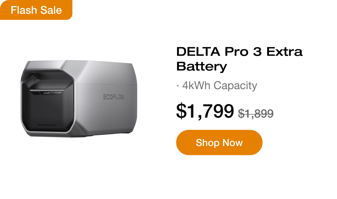 "Flash Sale DELTA Pro 3 Extra Battery &middot; 4kWh Capacity $1,799 $1,899 https://us.ecoflow.com/products/delta-pro-3-extra-battery?variant=41385808199753"	