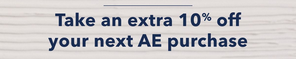 Take an extra 10% off your next AE purchase