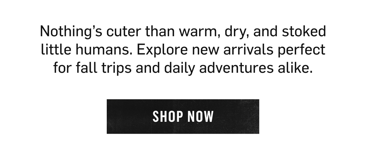 New styles for fall trips and daily adventures. Shop Now!